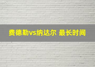 费德勒vs纳达尔 最长时间